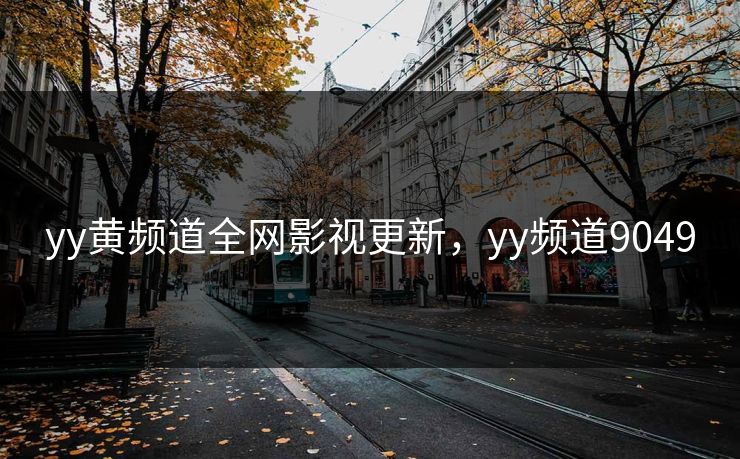 yy黄频道全网影视更新，yy频道9049