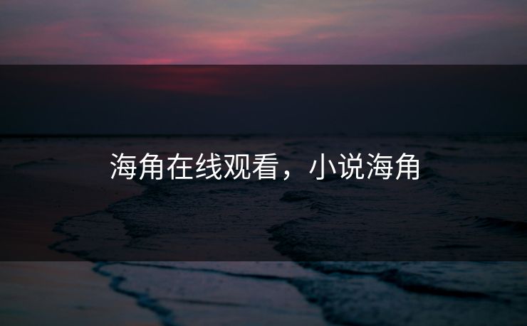 海角在线观看，小说海角