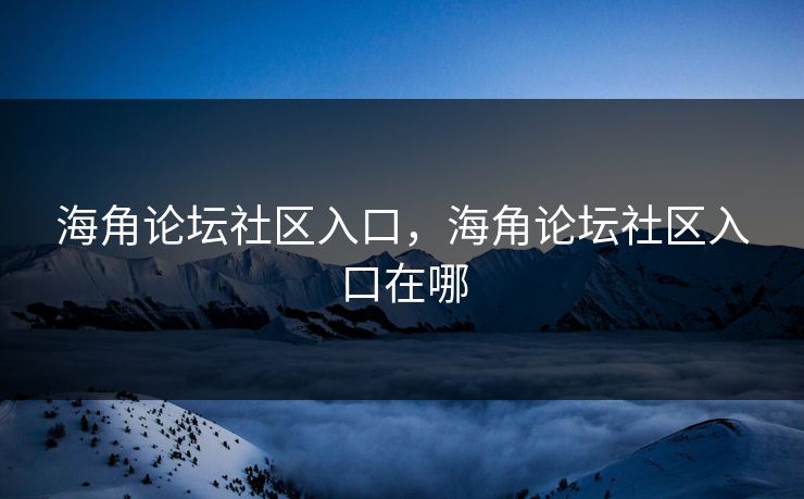 海角论坛社区入口，海角论坛社区入口在哪
